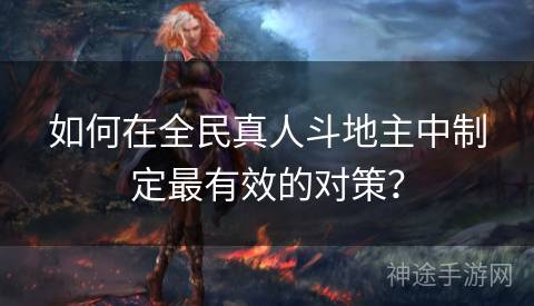 如何在全民真人斗地主中制定最有效的对策？