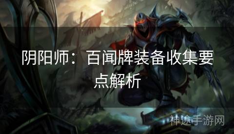阴阳师：百闻牌装备收集要点解析
