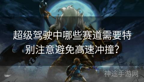超级驾驶中哪些赛道需要特别注意避免高速冲撞？