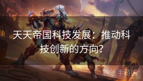 天天帝国科技发展：推动科技创新的方向？