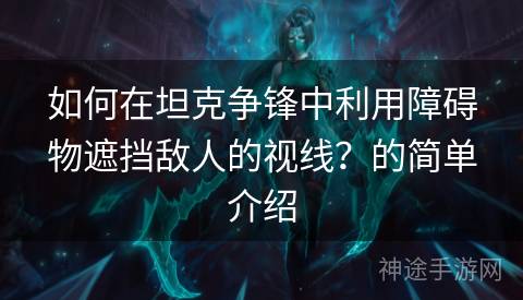 如何在坦克争锋中利用障碍物遮挡敌人的视线？的简单介绍