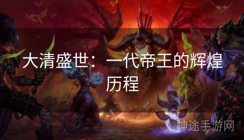 大清盛世：一代帝王的辉煌历程