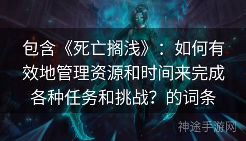 包含《死亡搁浅》：如何有效地管理资源和时间来完成各种任务和挑战？的词条