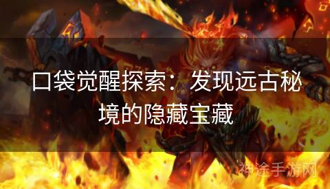 口袋觉醒探索：发现远古秘境的隐藏宝藏