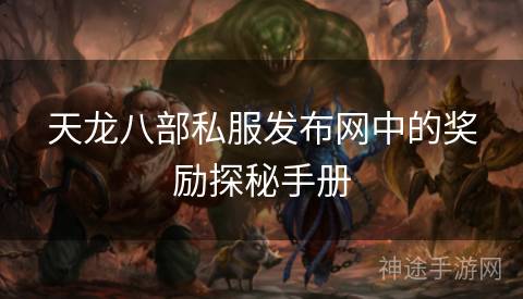 天龙八部私服发布网中的奖励探秘手册