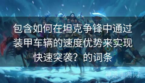 包含如何在坦克争锋中通过装甲车辆的速度优势来实现快速突袭？的词条