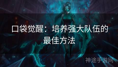 口袋觉醒：培养强大队伍的最佳方法