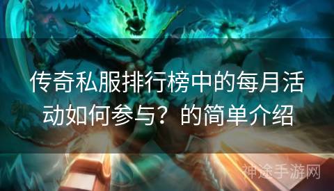 传奇私服排行榜中的每月活动如何参与？的简单介绍