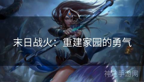末日战火：重建家园的勇气