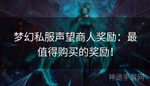 梦幻私服声望商人奖励：最值得购买的奖励！