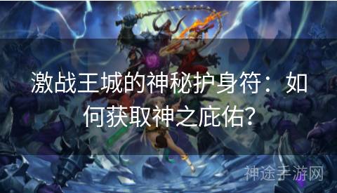 激战王城的神秘护身符：如何获取神之庇佑？