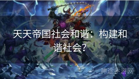 天天帝国社会和谐：构建和谐社会？