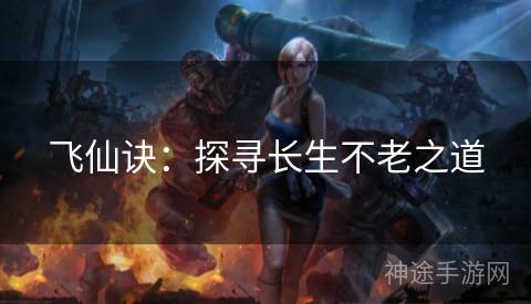 飞仙诀：探寻长生不老之道