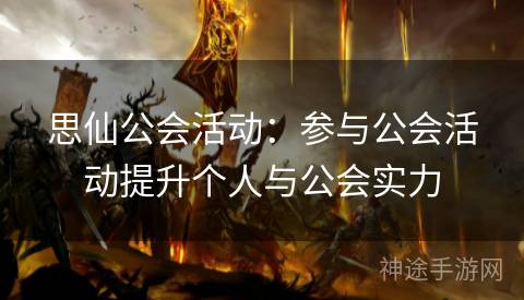 思仙公会活动:参与公会活动提升个人与公会实力 思仙公会活动:参与公会活动提升个人与公会实力