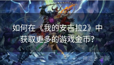 如何在《我的安吉拉2》中获取更多的游戏金币？
