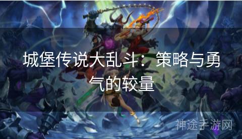 城堡传说大乱斗：策略与勇气的较量