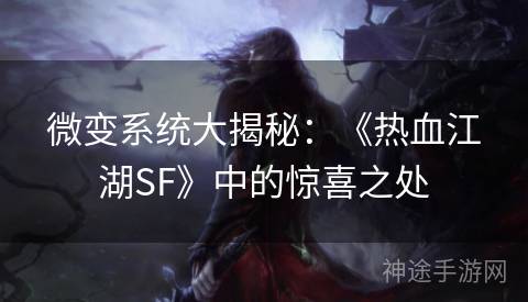 微变系统大揭秘：《热血江湖SF》中的惊喜之处