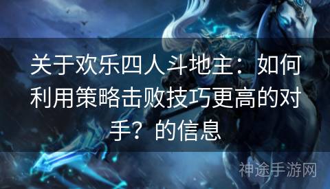 关于欢乐四人斗地主：如何利用策略击败技巧更高的对手？的信息