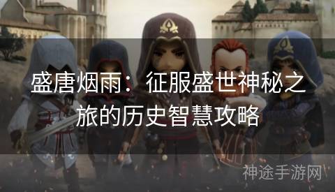 盛唐烟雨：征服盛世神秘之旅的历史智慧攻略