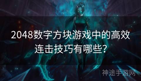 2048数字方块游戏中的高效连击技巧有哪些？