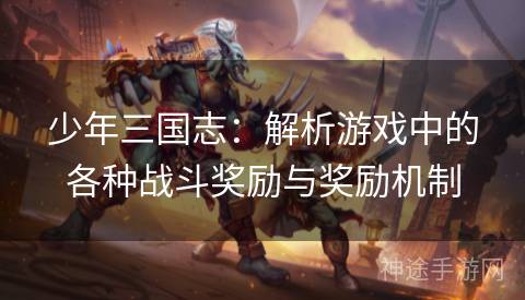 少年三国志：解析游戏中的各种战斗奖励与奖励机制