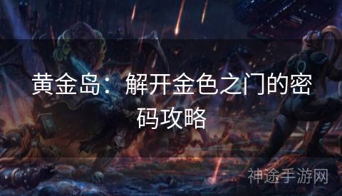 黄金岛：解开金色之门的密码攻略