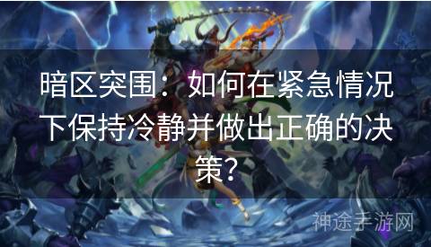 暗区突围：如何在紧急情况下保持冷静并做出正确的决策？