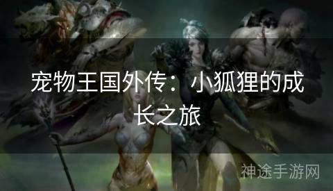 宠物王国外传：小狐狸的成长之旅