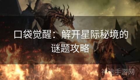 口袋觉醒：解开星际秘境的谜题攻略