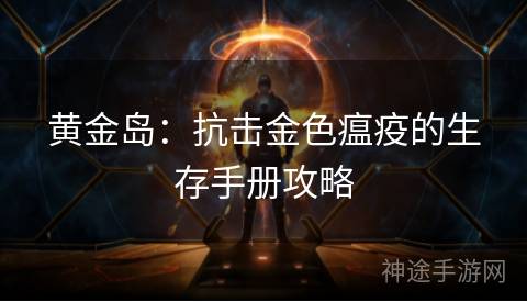 黄金岛：抗击金色瘟疫的生存手册攻略