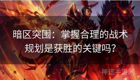 暗区突围：掌握合理的战术规划是获胜的关键吗？