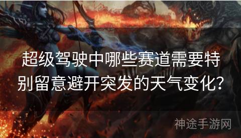 超级驾驶中哪些赛道需要特别留意避开突发的天气变化？