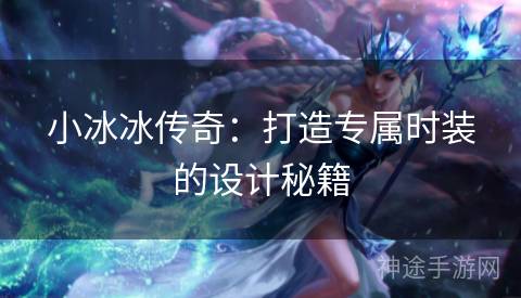 小冰冰传奇：打造专属时装的设计秘籍