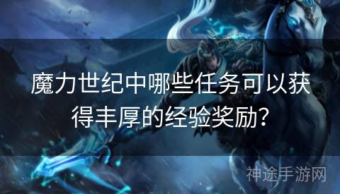 魔力世纪中哪些任务可以获得丰厚的经验奖励？