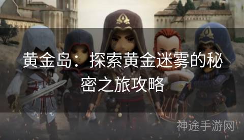 黄金岛：探索黄金迷雾的秘密之旅攻略