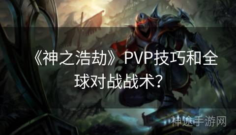 《神之浩劫》PVP技巧和全球对战战术？