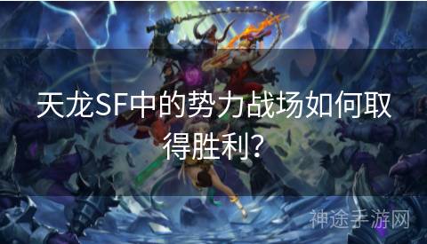 天龙SF中的势力战场如何取得胜利？