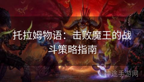 托拉姆物语：击败魔王的战斗策略指南