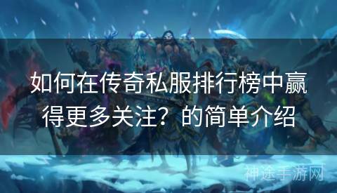 如何在传奇私服排行榜中赢得更多关注？的简单介绍