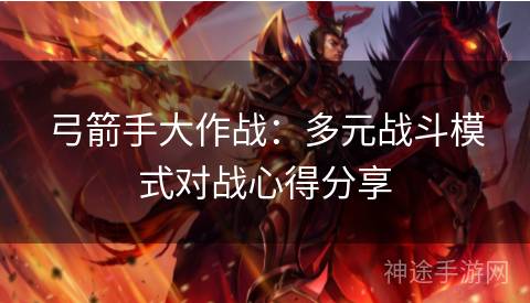 弓箭手大作战：多元战斗模式对战心得分享