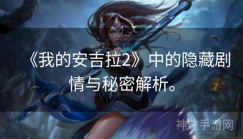 《我的安吉拉2》中的隐藏剧情与秘密解析。