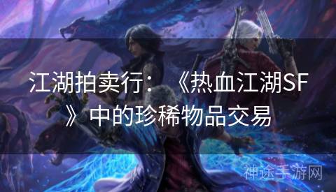 江湖拍卖行：《热血江湖SF》中的珍稀物品交易