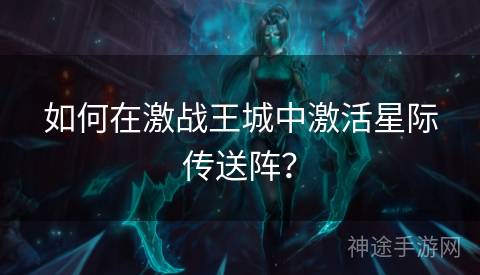 如何在激战王城中激活星际传送阵？