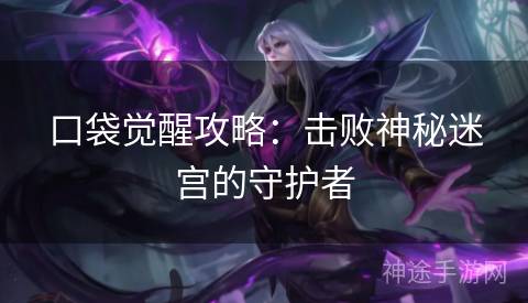 口袋觉醒攻略：击败神秘迷宫的守护者