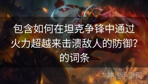 包含如何在坦克争锋中通过火力超越来击溃敌人的防御？的词条