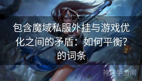 包含魔域私服外挂与游戏优化之间的矛盾：如何平衡？的词条