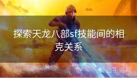 探索天龙八部sf技能间的相克关系