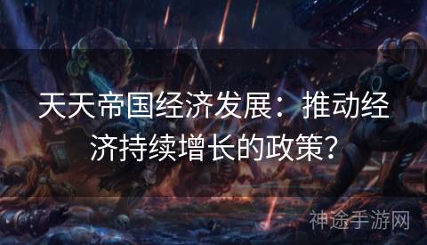 天天帝国经济发展：推动经济持续增长的政策？