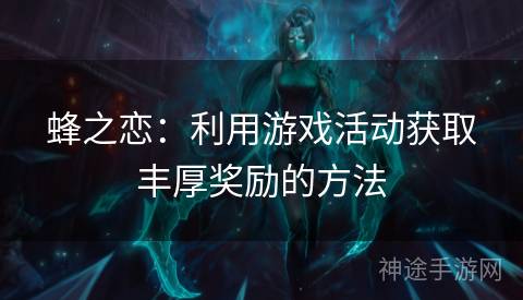 蜂之恋：利用游戏活动获取丰厚奖励的方法