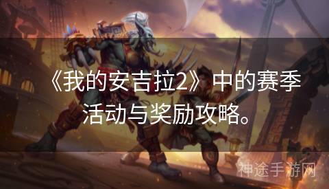 《我的安吉拉2》中的赛季活动与奖励攻略。